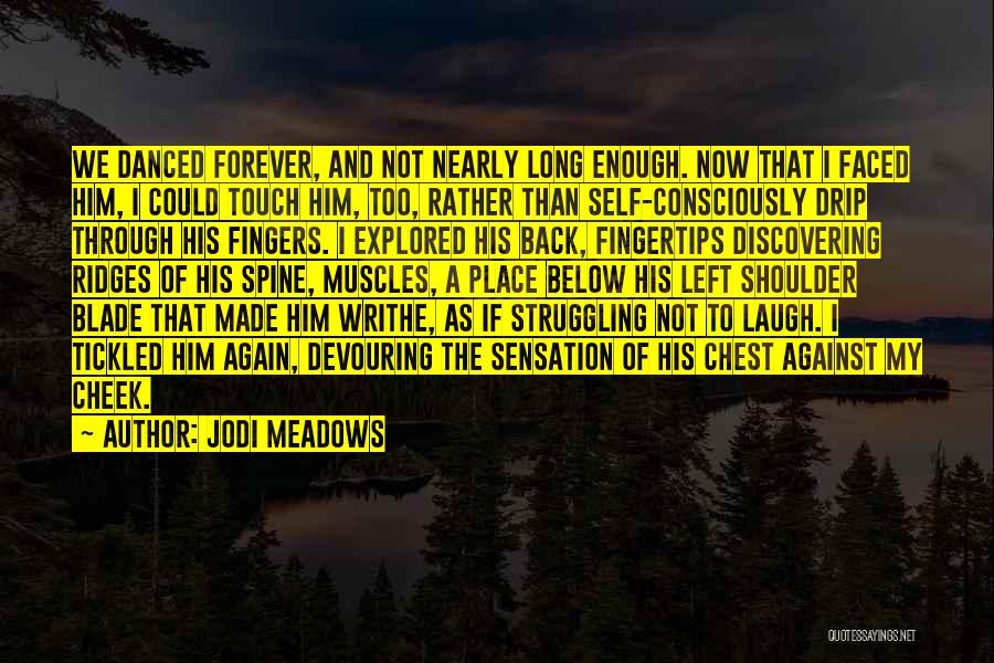 Jodi Meadows Quotes: We Danced Forever, And Not Nearly Long Enough. Now That I Faced Him, I Could Touch Him, Too, Rather Than