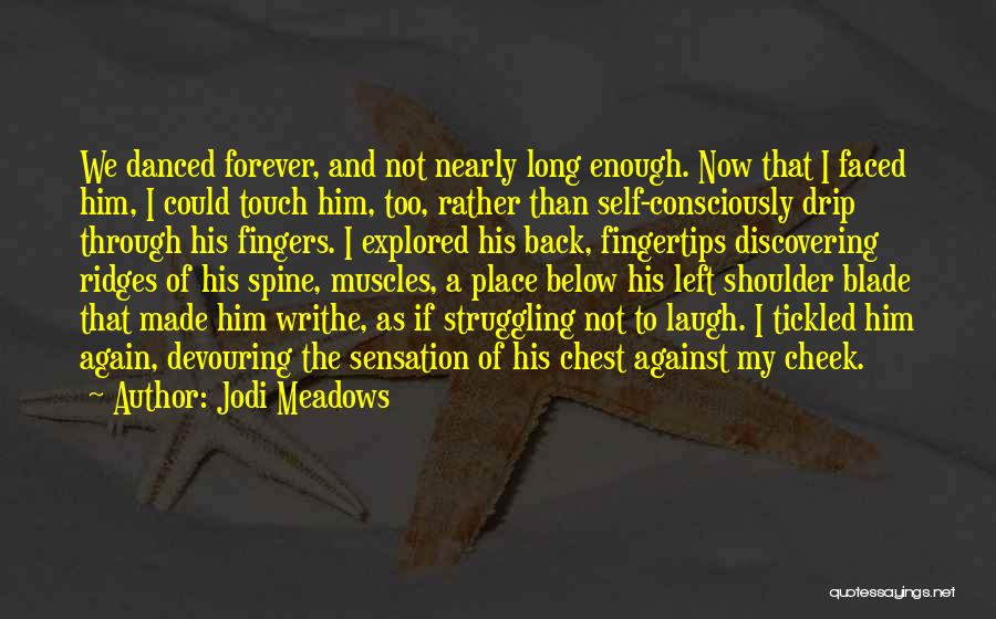 Jodi Meadows Quotes: We Danced Forever, And Not Nearly Long Enough. Now That I Faced Him, I Could Touch Him, Too, Rather Than