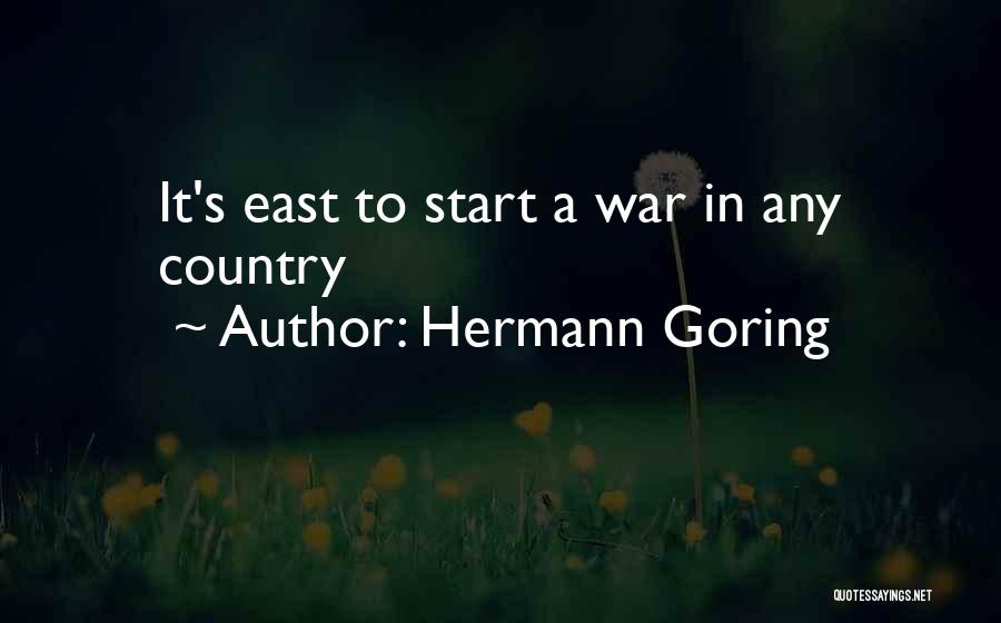 Hermann Goring Quotes: It's East To Start A War In Any Country