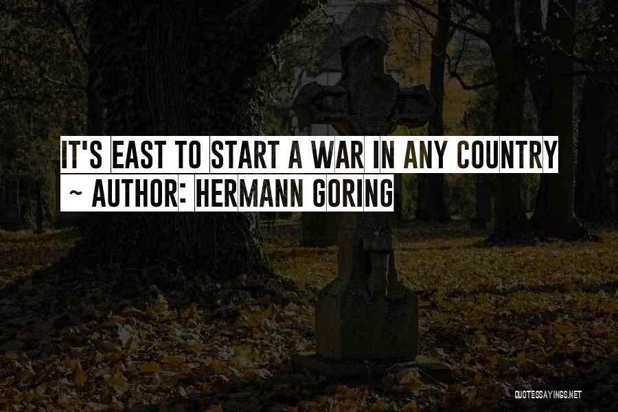 Hermann Goring Quotes: It's East To Start A War In Any Country