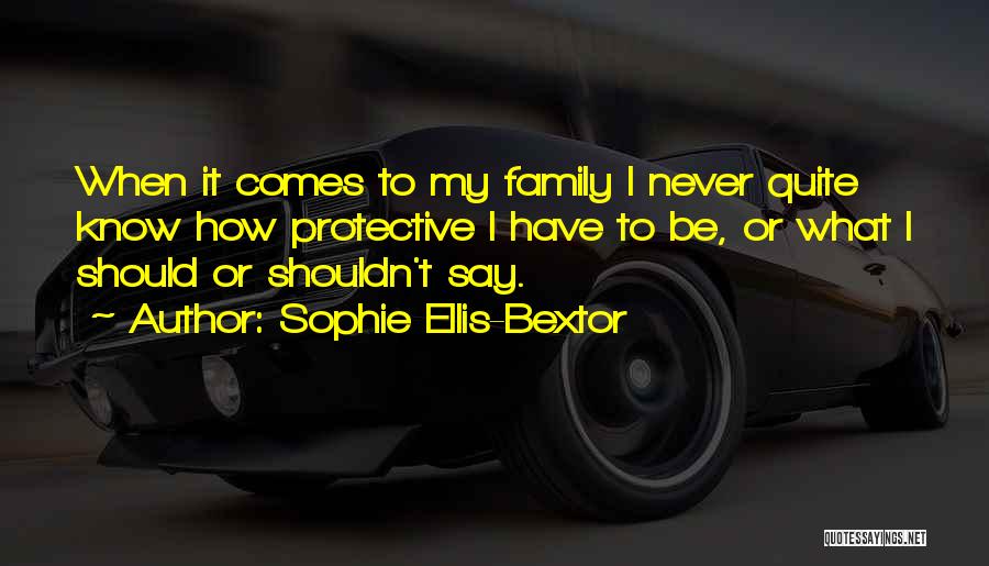 Sophie Ellis-Bextor Quotes: When It Comes To My Family I Never Quite Know How Protective I Have To Be, Or What I Should