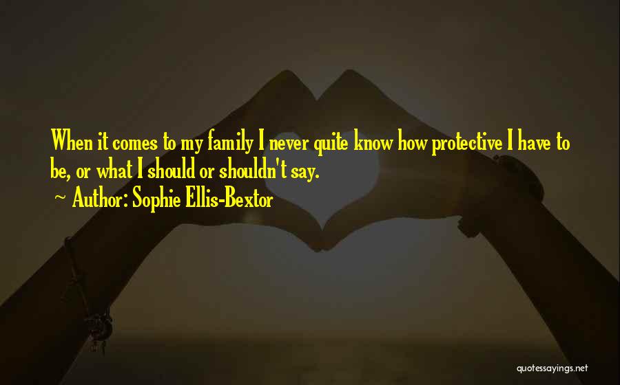 Sophie Ellis-Bextor Quotes: When It Comes To My Family I Never Quite Know How Protective I Have To Be, Or What I Should