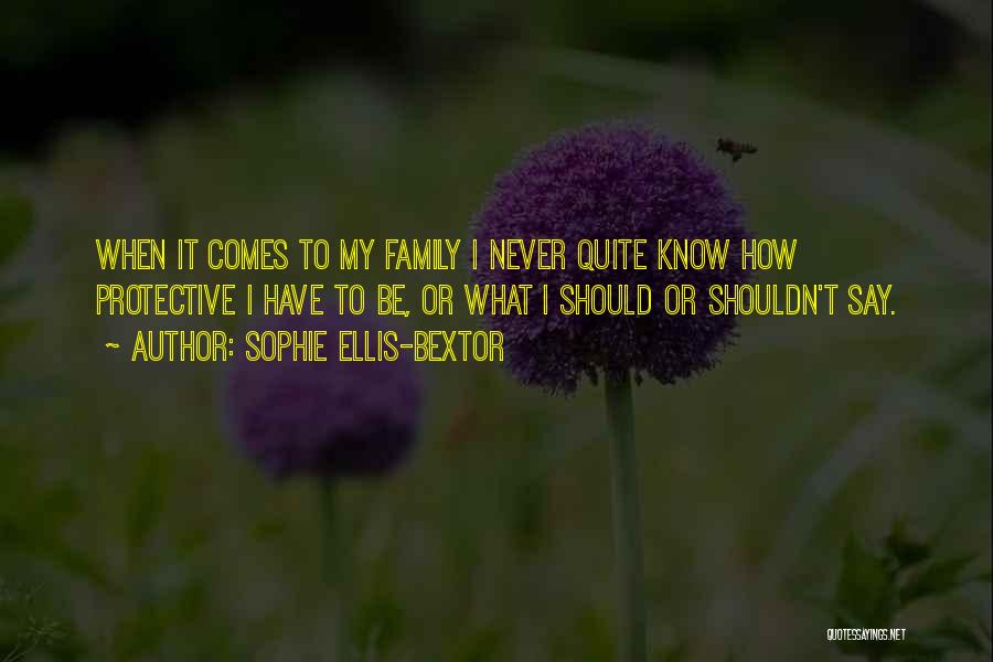 Sophie Ellis-Bextor Quotes: When It Comes To My Family I Never Quite Know How Protective I Have To Be, Or What I Should