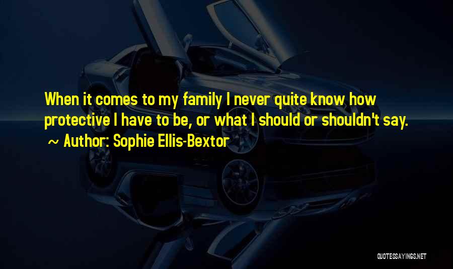 Sophie Ellis-Bextor Quotes: When It Comes To My Family I Never Quite Know How Protective I Have To Be, Or What I Should