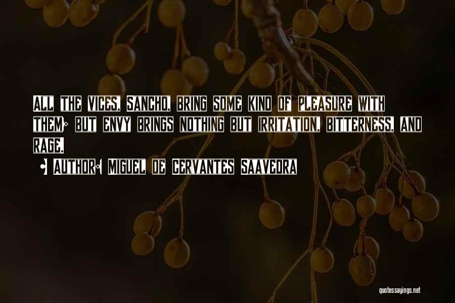 Miguel De Cervantes Saavedra Quotes: All The Vices, Sancho, Bring Some Kind Of Pleasure With Them; But Envy Brings Nothing But Irritation, Bitterness, And Rage.