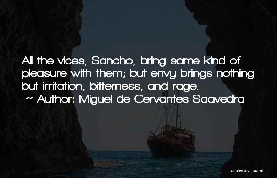 Miguel De Cervantes Saavedra Quotes: All The Vices, Sancho, Bring Some Kind Of Pleasure With Them; But Envy Brings Nothing But Irritation, Bitterness, And Rage.