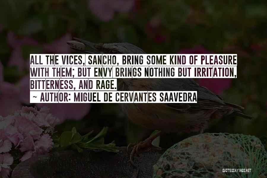 Miguel De Cervantes Saavedra Quotes: All The Vices, Sancho, Bring Some Kind Of Pleasure With Them; But Envy Brings Nothing But Irritation, Bitterness, And Rage.