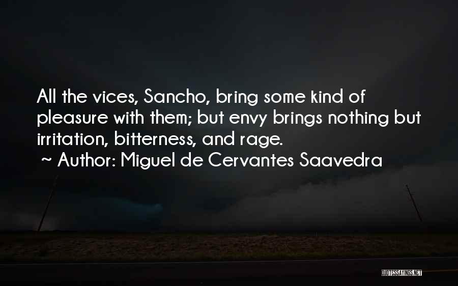 Miguel De Cervantes Saavedra Quotes: All The Vices, Sancho, Bring Some Kind Of Pleasure With Them; But Envy Brings Nothing But Irritation, Bitterness, And Rage.