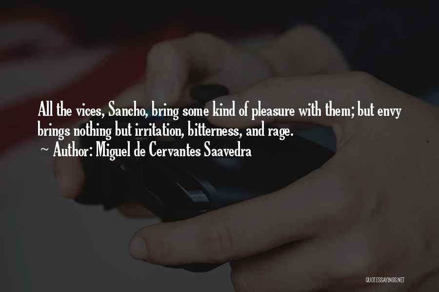 Miguel De Cervantes Saavedra Quotes: All The Vices, Sancho, Bring Some Kind Of Pleasure With Them; But Envy Brings Nothing But Irritation, Bitterness, And Rage.