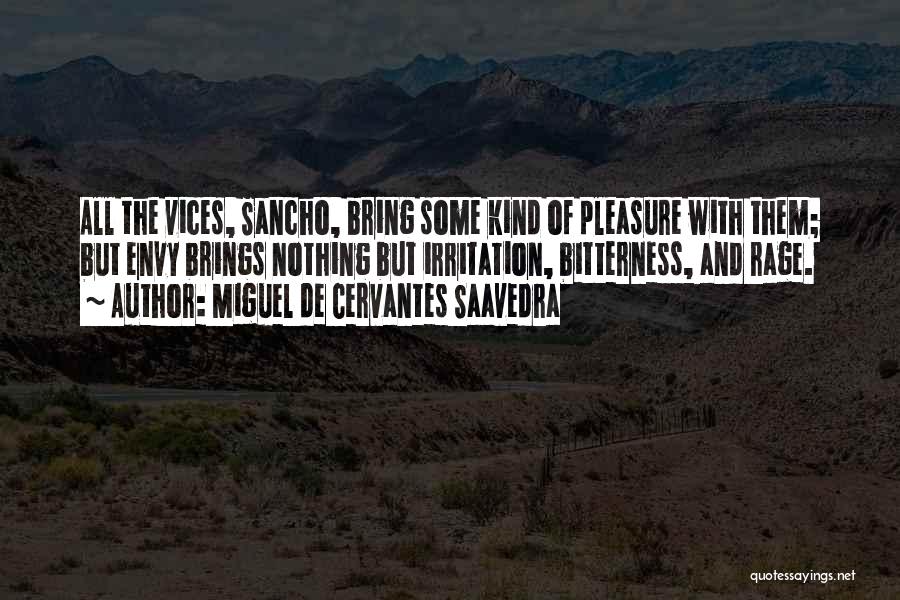 Miguel De Cervantes Saavedra Quotes: All The Vices, Sancho, Bring Some Kind Of Pleasure With Them; But Envy Brings Nothing But Irritation, Bitterness, And Rage.