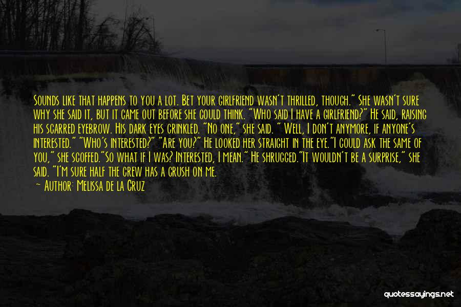 Melissa De La Cruz Quotes: Sounds Like That Happens To You A Lot. Bet Your Girlfriend Wasn't Thrilled, Though. She Wasn't Sure Why She Said