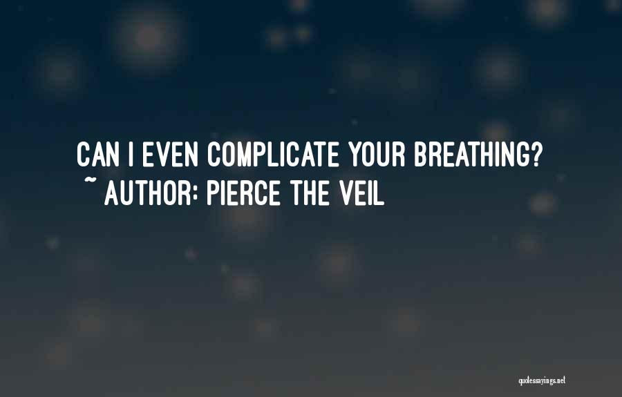 Pierce The Veil Quotes: Can I Even Complicate Your Breathing?