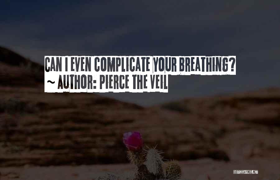 Pierce The Veil Quotes: Can I Even Complicate Your Breathing?