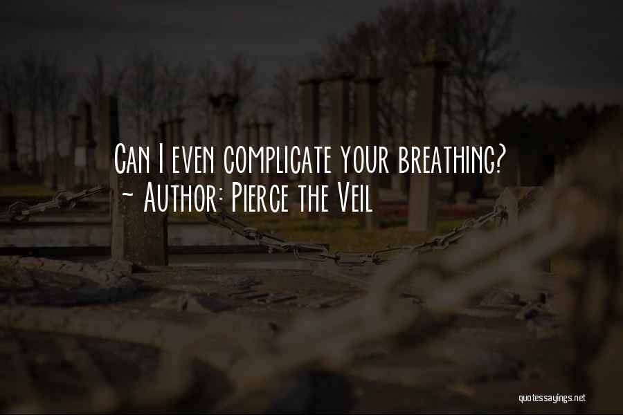 Pierce The Veil Quotes: Can I Even Complicate Your Breathing?