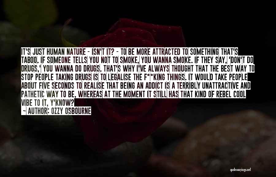 Ozzy Osbourne Quotes: It's Just Human Nature - Isn't It? - To Be More Attracted To Something That's Taboo. If Someone Tells You