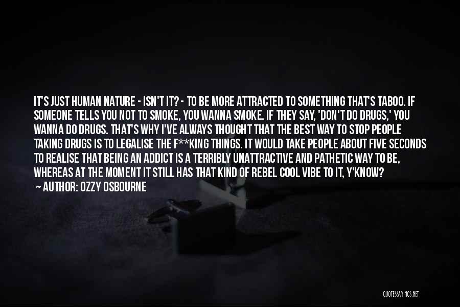 Ozzy Osbourne Quotes: It's Just Human Nature - Isn't It? - To Be More Attracted To Something That's Taboo. If Someone Tells You