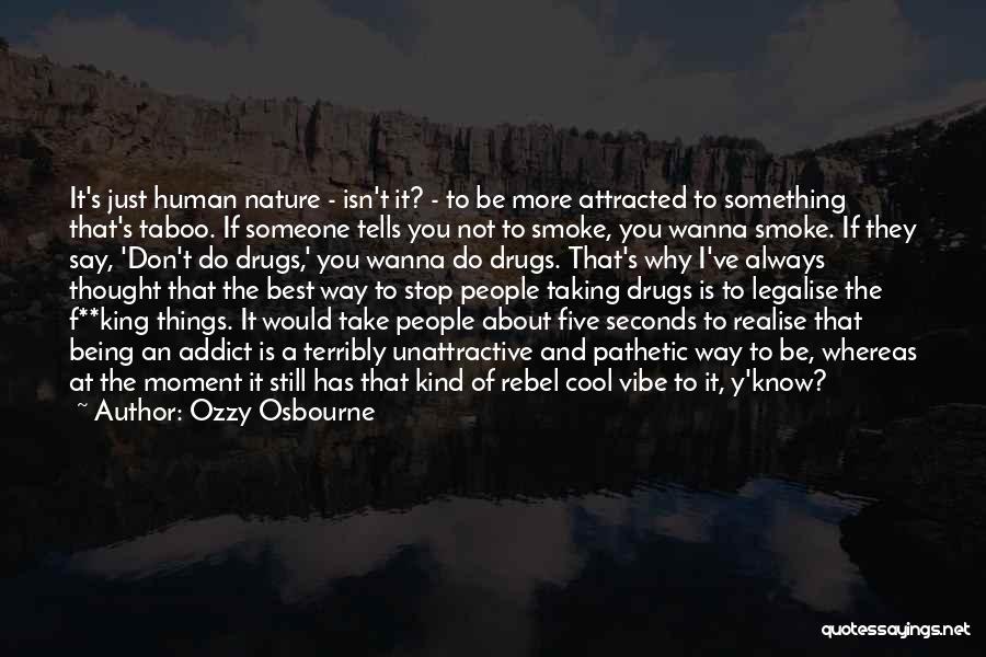 Ozzy Osbourne Quotes: It's Just Human Nature - Isn't It? - To Be More Attracted To Something That's Taboo. If Someone Tells You