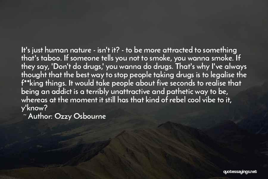 Ozzy Osbourne Quotes: It's Just Human Nature - Isn't It? - To Be More Attracted To Something That's Taboo. If Someone Tells You