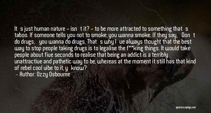 Ozzy Osbourne Quotes: It's Just Human Nature - Isn't It? - To Be More Attracted To Something That's Taboo. If Someone Tells You