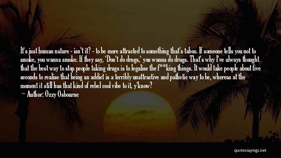 Ozzy Osbourne Quotes: It's Just Human Nature - Isn't It? - To Be More Attracted To Something That's Taboo. If Someone Tells You