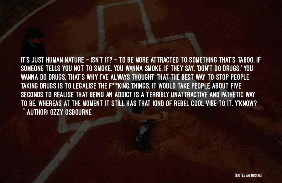 Ozzy Osbourne Quotes: It's Just Human Nature - Isn't It? - To Be More Attracted To Something That's Taboo. If Someone Tells You