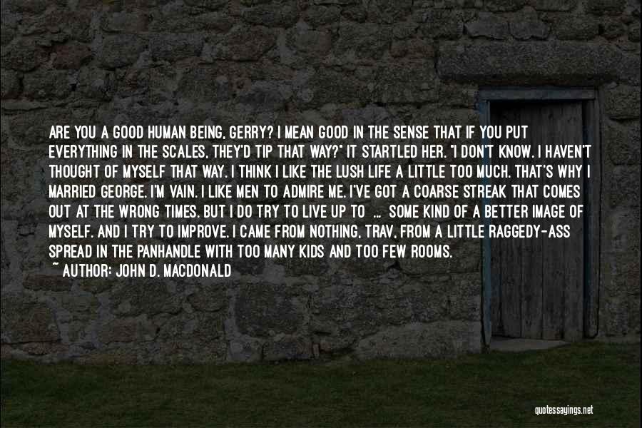 John D. MacDonald Quotes: Are You A Good Human Being, Gerry? I Mean Good In The Sense That If You Put Everything In The