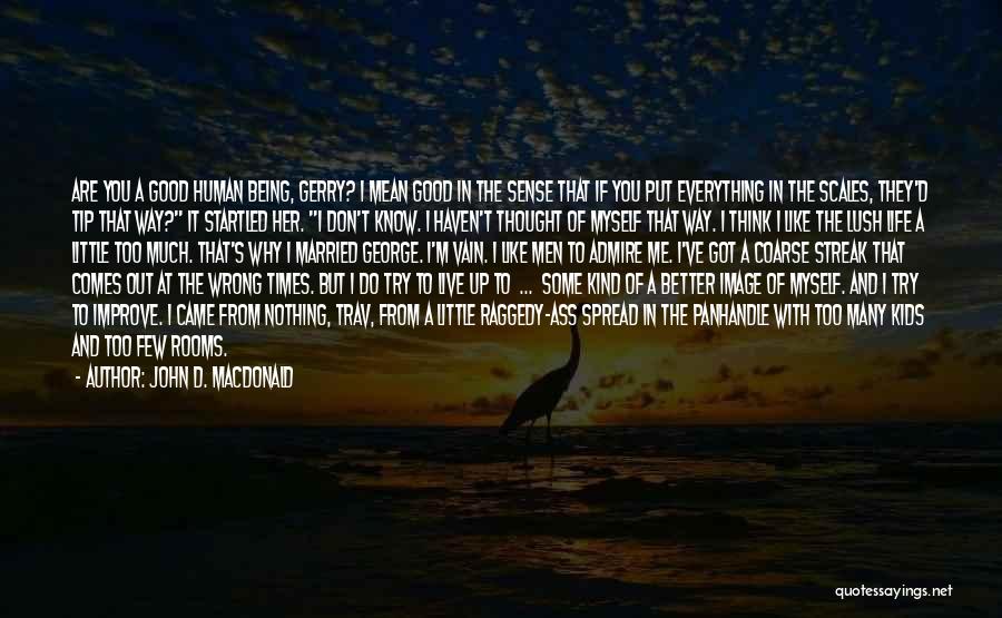 John D. MacDonald Quotes: Are You A Good Human Being, Gerry? I Mean Good In The Sense That If You Put Everything In The