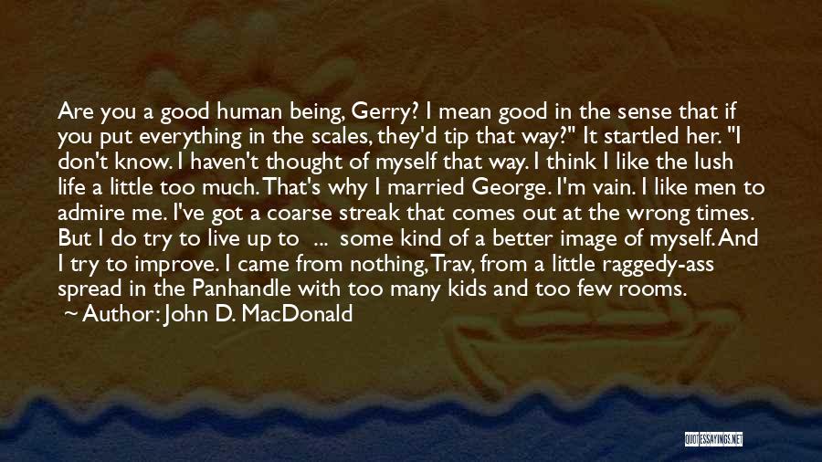 John D. MacDonald Quotes: Are You A Good Human Being, Gerry? I Mean Good In The Sense That If You Put Everything In The