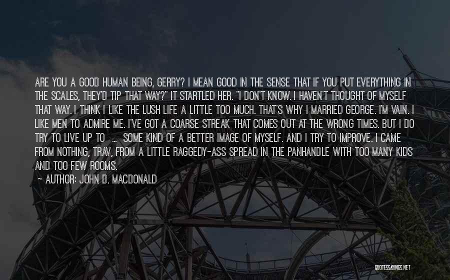 John D. MacDonald Quotes: Are You A Good Human Being, Gerry? I Mean Good In The Sense That If You Put Everything In The