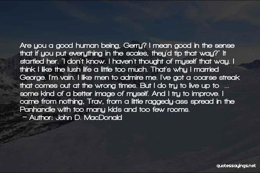 John D. MacDonald Quotes: Are You A Good Human Being, Gerry? I Mean Good In The Sense That If You Put Everything In The