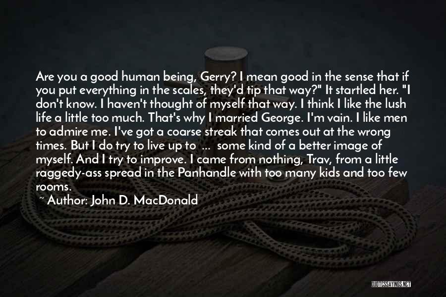 John D. MacDonald Quotes: Are You A Good Human Being, Gerry? I Mean Good In The Sense That If You Put Everything In The