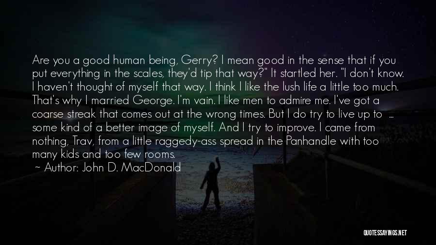 John D. MacDonald Quotes: Are You A Good Human Being, Gerry? I Mean Good In The Sense That If You Put Everything In The