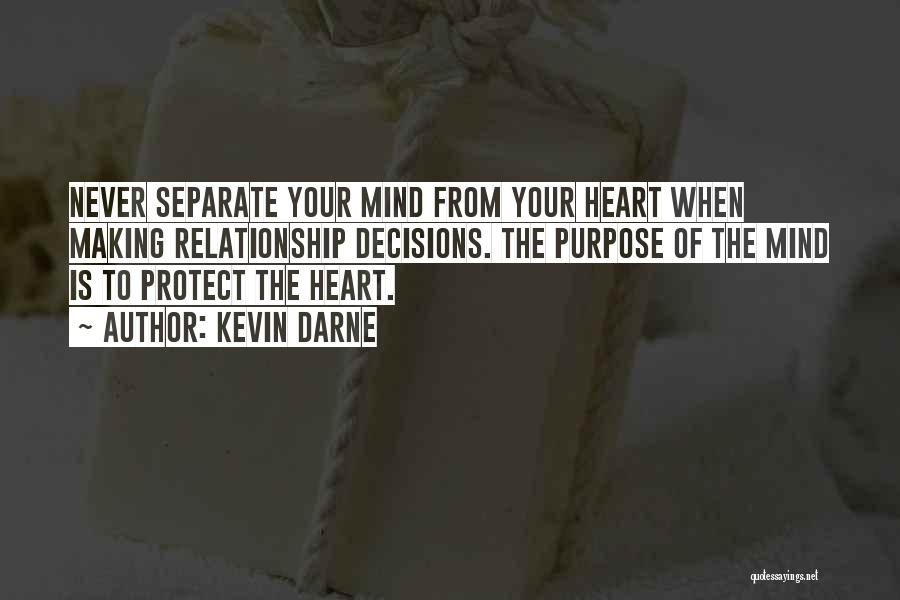 Kevin Darne Quotes: Never Separate Your Mind From Your Heart When Making Relationship Decisions. The Purpose Of The Mind Is To Protect The