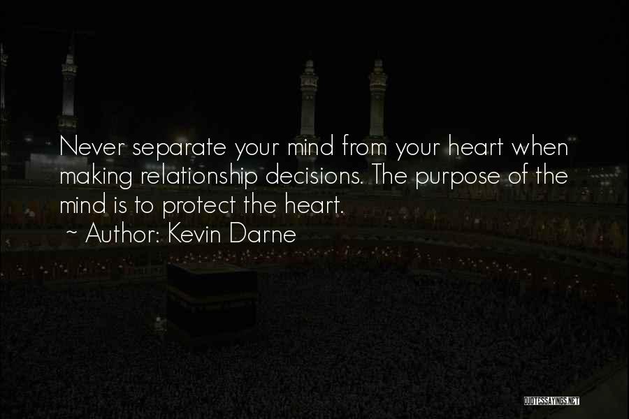 Kevin Darne Quotes: Never Separate Your Mind From Your Heart When Making Relationship Decisions. The Purpose Of The Mind Is To Protect The