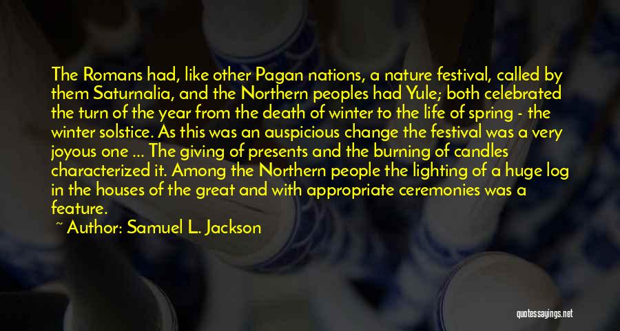 Samuel L. Jackson Quotes: The Romans Had, Like Other Pagan Nations, A Nature Festival, Called By Them Saturnalia, And The Northern Peoples Had Yule;