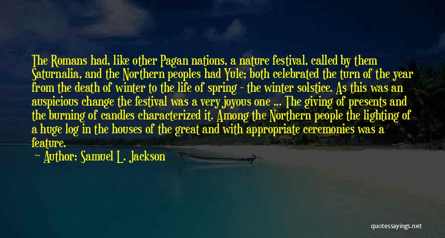 Samuel L. Jackson Quotes: The Romans Had, Like Other Pagan Nations, A Nature Festival, Called By Them Saturnalia, And The Northern Peoples Had Yule;