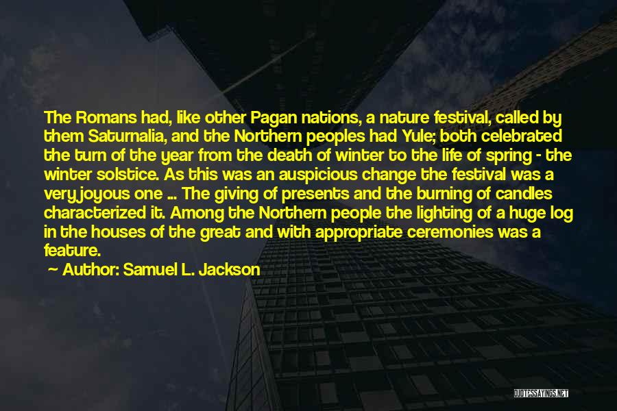 Samuel L. Jackson Quotes: The Romans Had, Like Other Pagan Nations, A Nature Festival, Called By Them Saturnalia, And The Northern Peoples Had Yule;