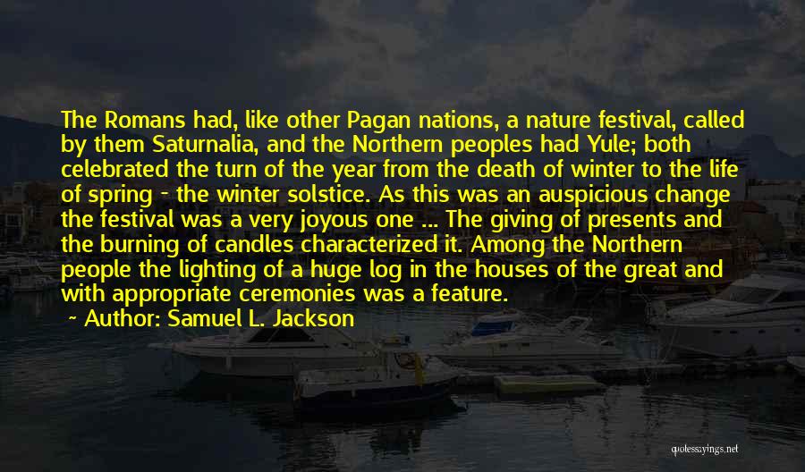 Samuel L. Jackson Quotes: The Romans Had, Like Other Pagan Nations, A Nature Festival, Called By Them Saturnalia, And The Northern Peoples Had Yule;