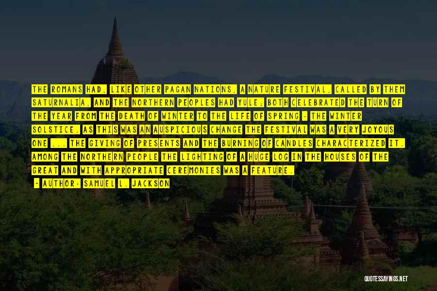 Samuel L. Jackson Quotes: The Romans Had, Like Other Pagan Nations, A Nature Festival, Called By Them Saturnalia, And The Northern Peoples Had Yule;