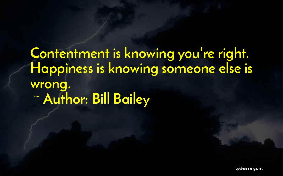 Bill Bailey Quotes: Contentment Is Knowing You're Right. Happiness Is Knowing Someone Else Is Wrong.