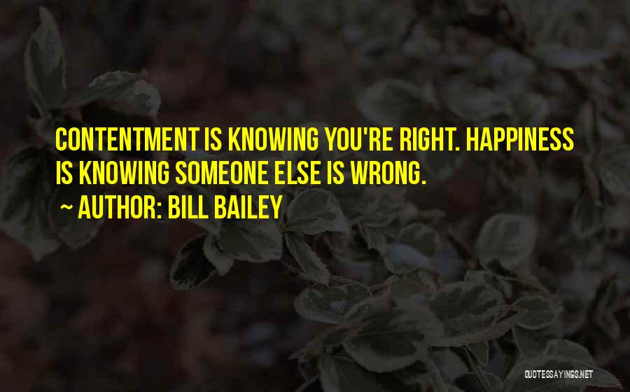 Bill Bailey Quotes: Contentment Is Knowing You're Right. Happiness Is Knowing Someone Else Is Wrong.