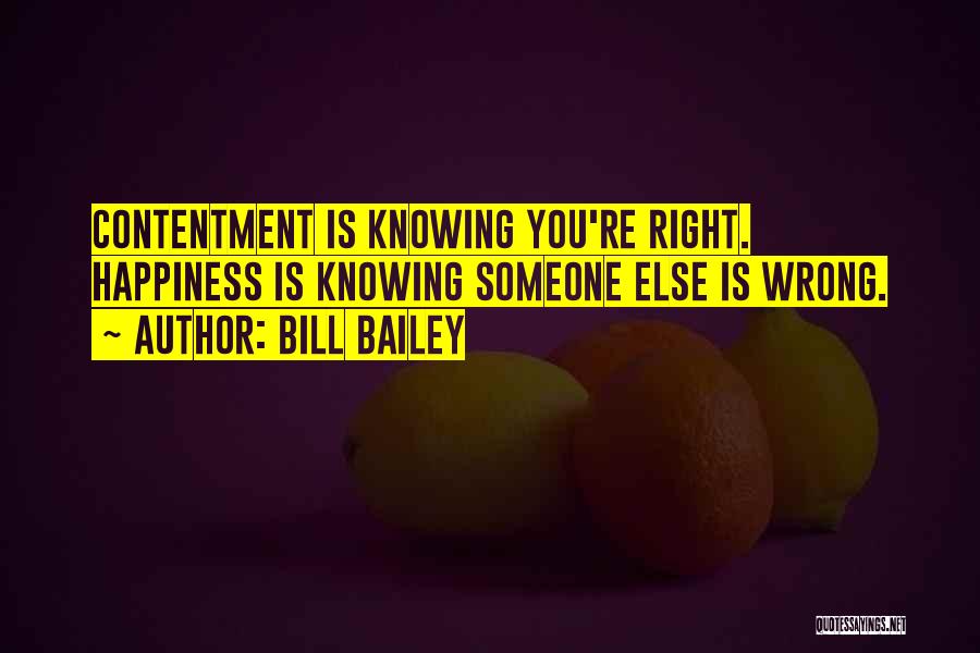 Bill Bailey Quotes: Contentment Is Knowing You're Right. Happiness Is Knowing Someone Else Is Wrong.