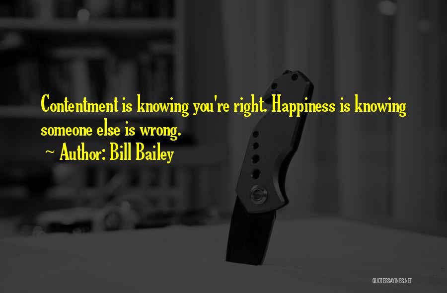 Bill Bailey Quotes: Contentment Is Knowing You're Right. Happiness Is Knowing Someone Else Is Wrong.