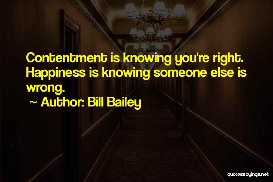 Bill Bailey Quotes: Contentment Is Knowing You're Right. Happiness Is Knowing Someone Else Is Wrong.