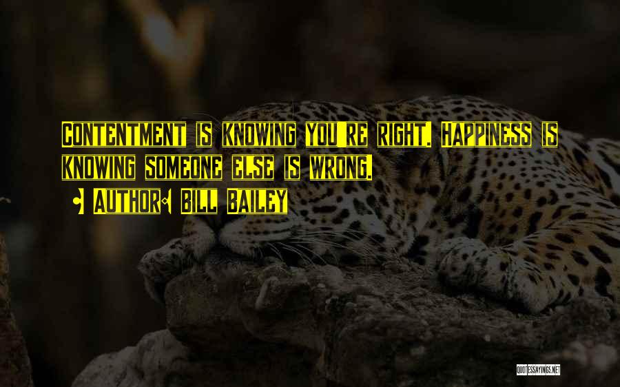 Bill Bailey Quotes: Contentment Is Knowing You're Right. Happiness Is Knowing Someone Else Is Wrong.