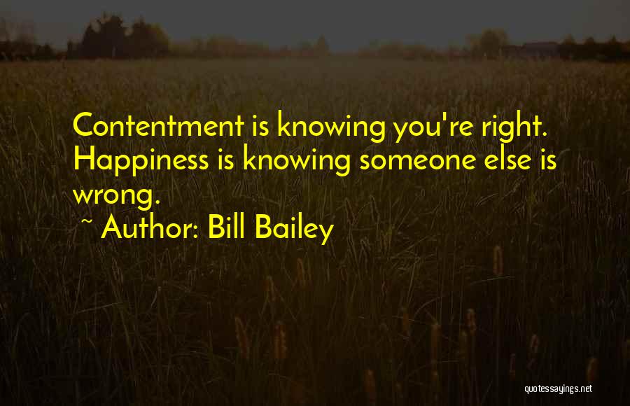 Bill Bailey Quotes: Contentment Is Knowing You're Right. Happiness Is Knowing Someone Else Is Wrong.