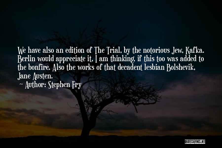 Stephen Fry Quotes: We Have Also An Edition Of The Trial, By The Notorious Jew, Kafka. Berlin Would Appreciate It, I Am Thinking,