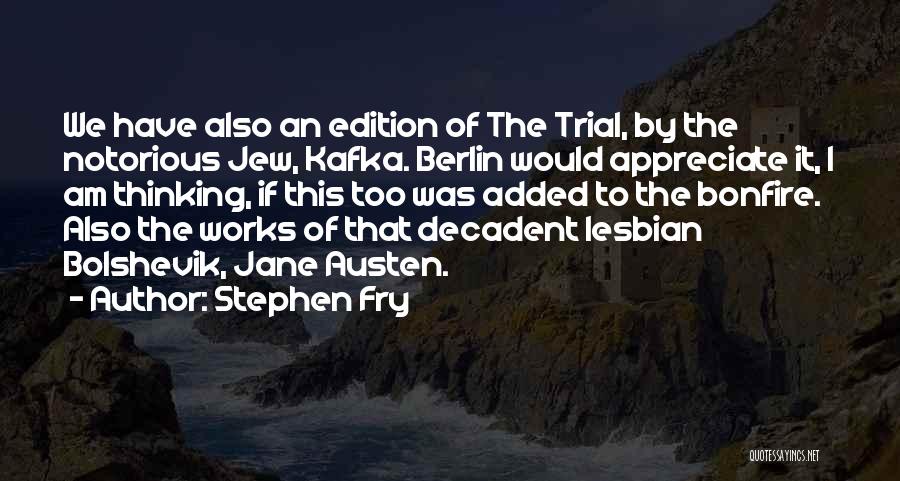 Stephen Fry Quotes: We Have Also An Edition Of The Trial, By The Notorious Jew, Kafka. Berlin Would Appreciate It, I Am Thinking,