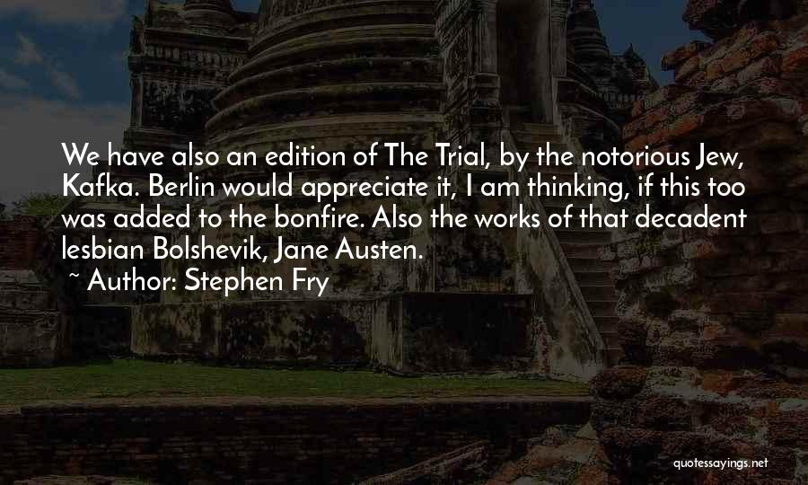 Stephen Fry Quotes: We Have Also An Edition Of The Trial, By The Notorious Jew, Kafka. Berlin Would Appreciate It, I Am Thinking,