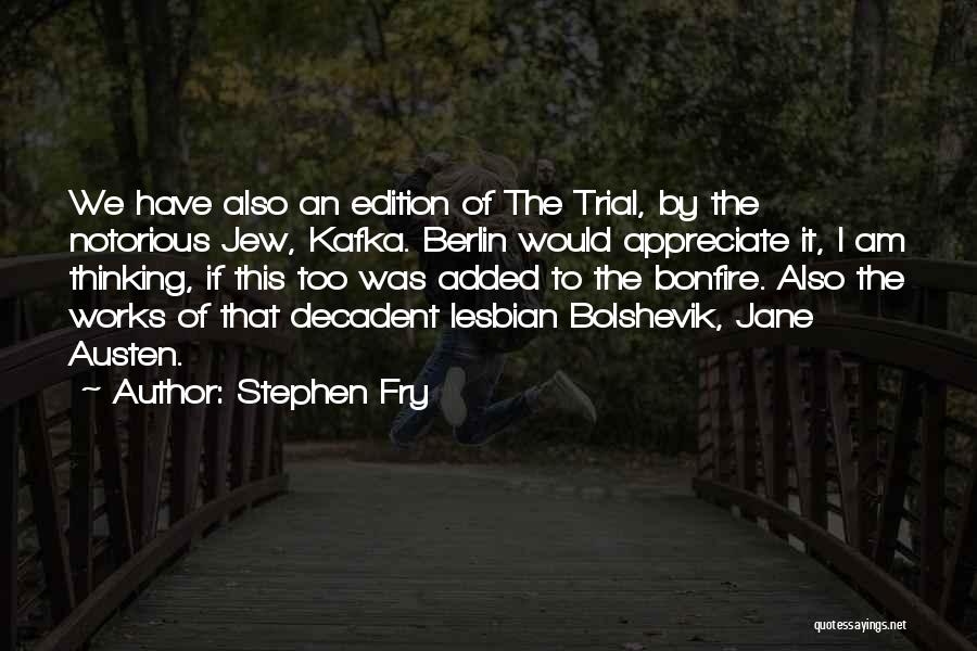 Stephen Fry Quotes: We Have Also An Edition Of The Trial, By The Notorious Jew, Kafka. Berlin Would Appreciate It, I Am Thinking,